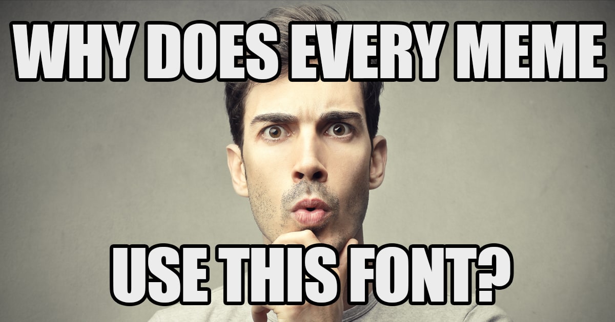 why-does-every-meme-use-that-one-font-hipfonts